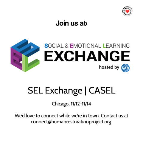 Join us at the Social & Emotional Learning Exchange, Chicago 11/12-11/4. Contact us at connect@humanrestorationproject.org.