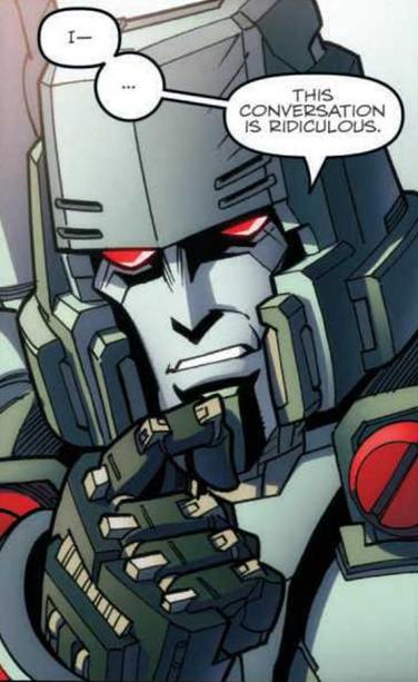A comic panel of Megatron, from “Transformers: More Than Meets The Eye” issue 35. His finger is curled against his chin as he says, “I— … This conversation is ridiculous.” Drawn by Alex Milne.
