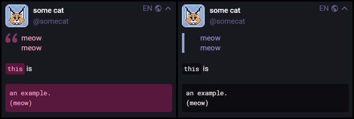 two views of the same example toot on the web client in glitch-soc, side by side. the toot has a two-line blockquote and in-line code formatting as well as a codeblock.
the left style has a large quote icon before the codeblock, the right style has a simple column instead. the quoteblock text color and the inline code and codeblock colors have all changed from purples to be a default color from the original theme and white on transparent black, respectively