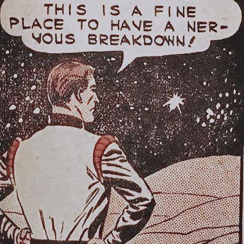 Some cartoon bloke standing in outer space, saying THIS IS A FINE PLACE TO HAVE A NERVOUS BREAKDOWN