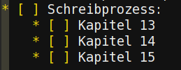 Screenshot der Aufgabenlist in vim:
Schreibprozess:
   Kapitel 13
   Kapitel 14
   Kapitel 15

Der Doppelpunkt erzeugt automatisch eingerückte Unterpunkte.