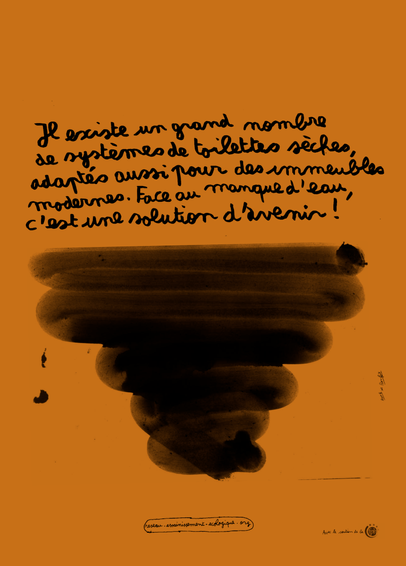 "Il existe un grand nombre de toilettes sèches adaptées aussi pour des immeubles modernes. Face au manque d'eau, c'est une solution d'avenir !" Sérigraphié sur fond beige et écrit par dessus un caca à l'envers.
