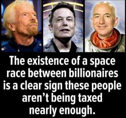 Pictures of Richard Branson, Elon Musk, and Jeff Bezos with the text, "The existence of a space race between billionaires is a clear sign these people aren't being taxed nearly enough."