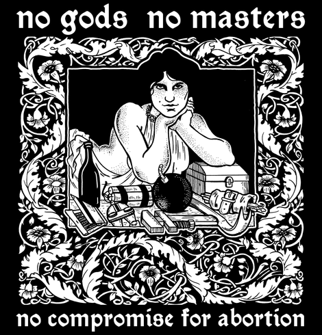 an illustration. A figure reclines on top of a spherical splodey, a spicey cocktail, boltcutters, crowbar, monkey wrench, matches, lock picking tools, and a workbox. They are framed by a highly decorative border. Text reads no gods, no masters, no compromise for abortion.