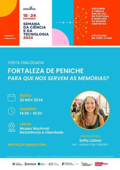 Cartaz da visita dialogada à Fortaleza de Peniche, onde se encontra o Museu Nacional Resistência e Liberdade, com o título “Para que nos servem as memórias?”. Actividade inserida na Semana da Ciência e Tecnologia 2024 promovida pela agência Ciência Viva. Data: 22 de Novembro de 2024. Horário: das 14 horas e 30 às 16 horas e 30. Local: Museu Nacional Resistência e Liberdade. A mediadora da visita será Sofia Lisboa, cuja foto consta no cartaz. É obrigatório fazer inscrição.