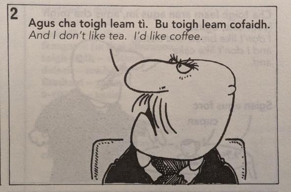 Dealbh bhon leabhar. Tha fear cartùn ag ràdh "Agus cha toil leam tì. Bu toigh leam cofaidh"