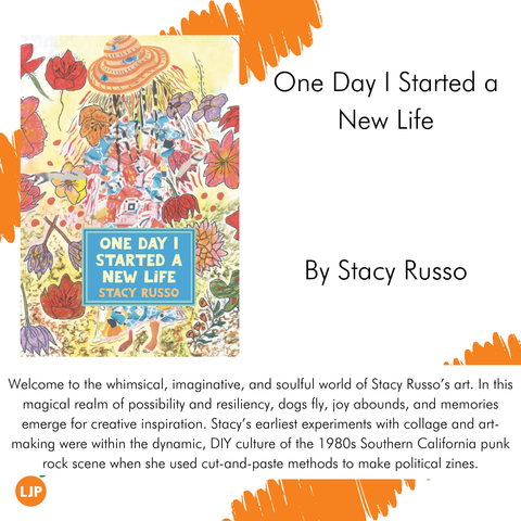 One Day I Started a New Life
By Stacy Russo 

"Welcome to the whimsical, imaginative, and soulful world of Stacy Russo’s art. In this magical realm of possibility and resiliency, dogs fly, joy abounds, and memories emerge for creative inspiration. Stacy’s earliest experiments with collage and art-making were within the dynamic, DIY culture of the 1980s Southern California punk rock scene when she used cut-and-paste methods to make political zines."