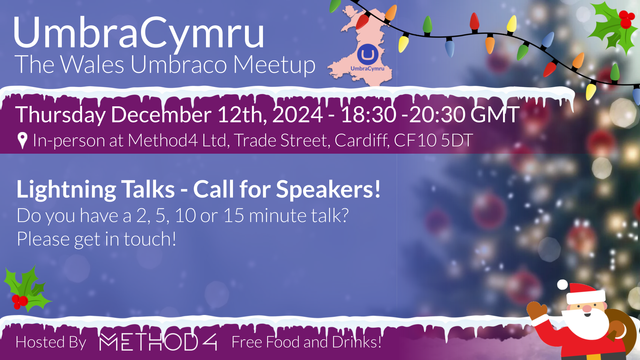 A graphic with information on our December meetup. 

Title: "Umbra Cymru, The Umbraco Wales Meetup"
Date: "Thursday, December 12th 2024 at 6:30pm GMT"
Location: "In-person at Method4 Ltd, Trade Street Cardiff, CF10 5DT"

Lightning Talks - Call for Speakers Open!
Do you have a 2, 5, 10 or 15 minute talk? 
Please get in touch!
https://sessionize.com/umbracymru-december-2024/

The graphic includes a pink outline of Wales with the Umbraco logo in its center, and Method4's logo.