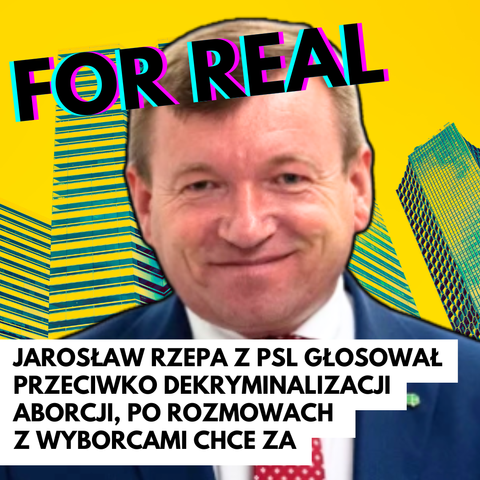 zdjęcie posła

napis
JAROSŁAW RZEPA Z PSL GŁOSOWAŁ PRZECIWKO DEKRYMINALIZACJI ABORCJI, PO ROZMOWACH 
Z WYBORCAMI CHCE ZA

podpis
for real