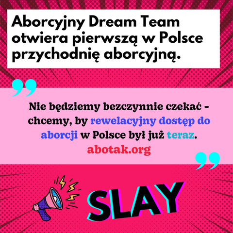 screen
Aborcyjny Dream Team otwiera pierwszą w Polsce przychodnię aborcyjną.

cytat
Nie będziemy bezczynnie czekać - chcemy, by rewelacyjny dostęp do aborcji w Polsce był już teraz.

podpis
slay