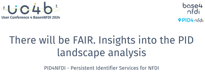 User Conference 4 Base4NFDI There will be FAIR. Insights into the PID landscape analysis PID4NFDI - Persistent Identifier Services for NFDI