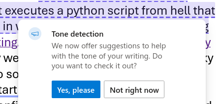 Screenshot from the Outlook compose section

The section "executes a python script from hell that" is underlined and a popup says "Tone decection: We now offer suggestions to help with the tone of your writing. Do you want to check it out?" and the buttons "Yes, please" and "Not right now"