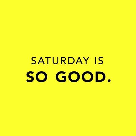yellow meme with black writing saying "Saturday is SO GOOD."