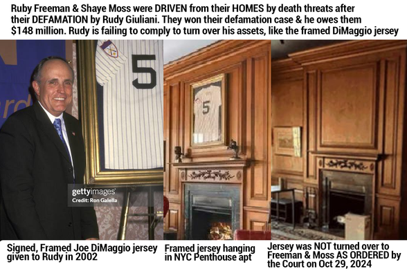 Text reads Ruby Freeman and Shay Moss were driven from their homes by death threats after their defamation by Rudy giuliani. They won their defamation case and he owes them $148 million. Rudy is failing to comply to turn over his assets, like the frame DiMaggio jersey. Rudy Giuliani standing next to his Joe DiMaggio signed and framed Jersey next to a frame Jersey hanging in the New York City Penthouse apartment next to a photo of the jersey that was not turned over to Freeman and Moss as ordered by the court on October 29th 2024