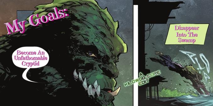 Two comic panels. The first is captioned, "My Goals." Killer Croc is seen in somewhat grotesque closeup. He says, "Become an unfathomable cryptid." In the second panel he dives off the dock of a shack on stilts above the swamp. A caption reads, "Disappear into the swamp." A caption reads "A Kilowog-core Edit".