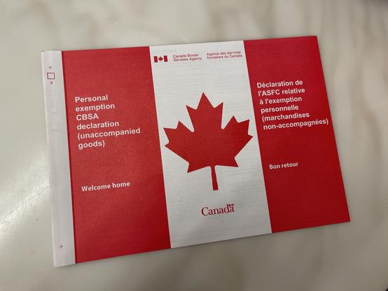 A paper form with a full Canadian flag on it. On one of the vertical red bars it says: 

“Personal exemption CBSA declaration (unaccompanied goods)

Welcome home”

On the other side vertical bar is the same text in French.