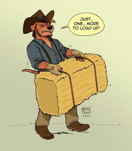 A drawing of Angelo, an anthro dog with a curly hair head tuft wearing cowboy hat and outfit, walking forward while carrying a hay bale. 

Dialogue: "Just.. one..more to load up!"

Signed, AngeloFalls