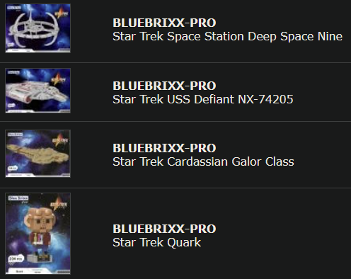 A list of lego.. err building brick sets that I've ordered:

BLUEBRIXX-PRO
Star Trek Space Station Deep Space Nine
Star Trek USS Defiant NX-74205
Star Trek Cardassian Galor Class
Star Trek Quark

The latter being a building brick version of funko pop. I usually dislike those but for Quark it looks actually pretty accurate!