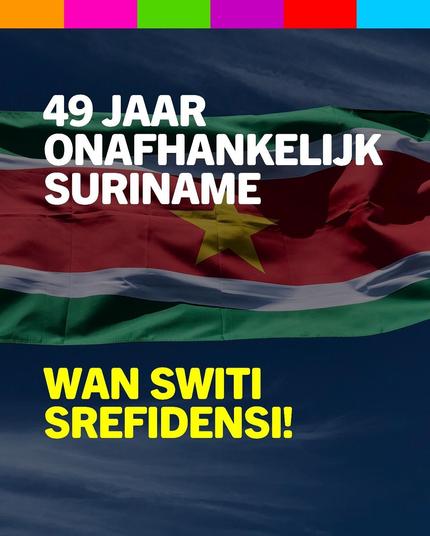 49 JAAR ONAFHANKELIJK SURINAME

WAN SWITI SREFIDENSI!