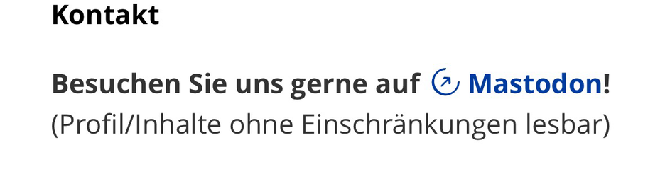 Kontakt  Besuchen Sie uns gerne auf Mastodon! (Profil/Inhalte ohne Einschränkungen lesbar)