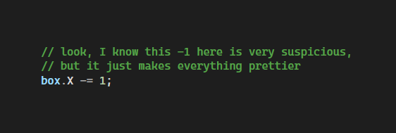 code with comment:
"look, I know this -1 here is very suspicious, but it just makes everything prettier"