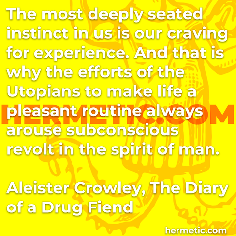 Hermetic quote Crowley The Diary of a Drug Fiend most deeply seated instinct craving experience efforts utoopians make life pleasant routine always arouse subconscious revolt spirit man