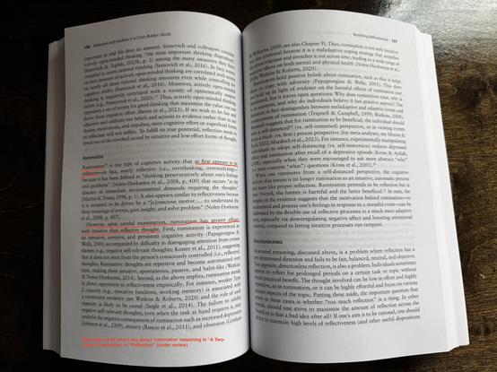 Pages 156-157 on the distinction between reflection and rumination. As I say in "A Two Factor Explication of Reflection:..." (under review), rumination is lacking reflection's deliberative inhibition of impulses. Instead, rumination is characterized by letting those impulses intrude and persist. So rumination has only one of reflection's two ket features: consciously accessible thoughts.