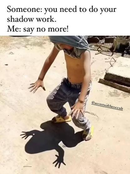 Meme with caption:
Person 1 says, "You need to do your shadow work."
Person 2 says, "Say no more!" and strikes a pose so that they cast a shadow in the shape of a frog.