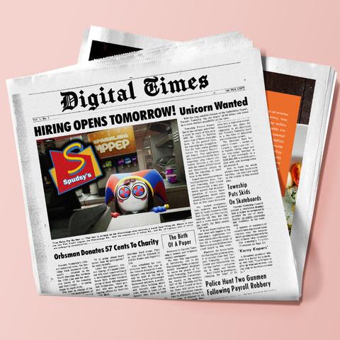 The front page of the newspaper "Digital Times" with the headline "HIRING OPENS TOMORROW! Unicorn Wanted."

There's a four-column picture of Pomni, wide-eyed, behind a fast food counter. A "Spudsy's" logo is superimposed over the image. Behind Pomni is a soft drink machine with the sign "Sparkling MPPEP"

A smaller headline reads "Orbsman Donates 57 Cents To Charity". Another mentions this is the first edition of this paper. The rest of the page, including the caption under the image, discusses topics related to "Toronto Township" and "Mississauga" and doesn't seem relevant to the show.