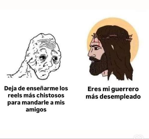 una persona dice a una imagen de jesucristo que le deje de mandar los reels mas chistosos para sus amigos y le contest que es su guerrero mas desempleado