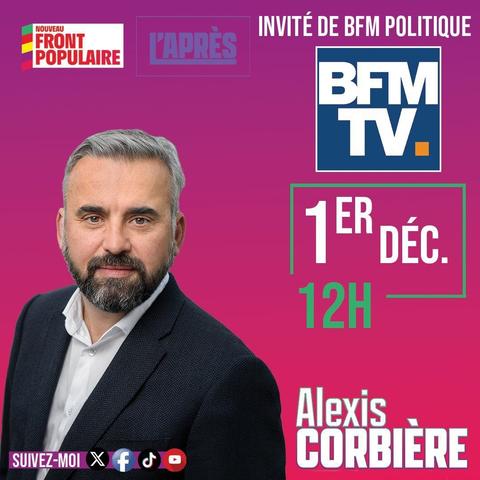 photographie d'Alexis Corbière (un homme avec une barbe bien taillée et des cheveux grisonnants, chemise blanche, veste noire, regard face caméra). 

Logos du Nouveau Front Populaire et de l'Après. 

Texte : Invité de BFM Politique. 
Logo BFM TV 
1er décembre 12h

Alexis Corbière