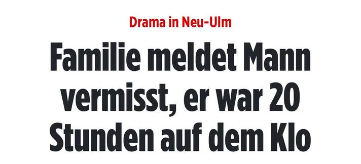 Schlagzeile im. BIL*-Zeitungsstil: "Drama in Neu-Ulm - Familie meldet Mann vermisst, er war 20 Stunden auf dem Klo"