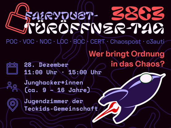 Sharepic des Fairydust-Türöffner-Tag beim 38c3

28. Dezember 2024, 11 Uhr und 15 Uhr
Für Junghacker*innen von ca. 9 bis 16 Jahren
Treffpunkt am "Jugendzimmer der Teckids-Gemeinschaft"