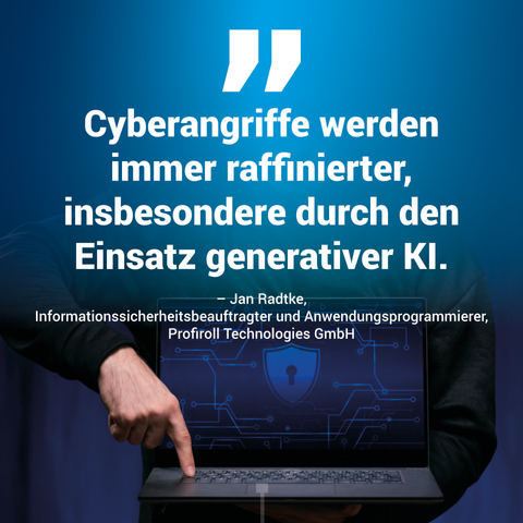 Zitat von Herrn Radtke von der Firma Profiroll: Cyberangriffe werden immer raffinierter, insbesondere durch den Einsatz generativer KI. Im Hintergrund hält ein Mann ein Notebook und drückt die Tastatur. Zudem sieht man ein Schutzschild mit einem Schloss drin.