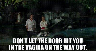 "Don't let the door hit you in the vagina on the way out."