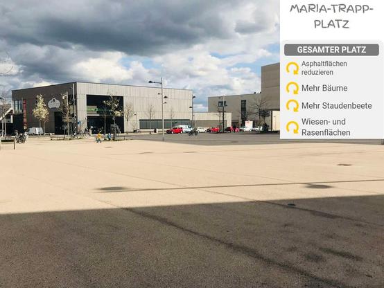 Man sieht den Maria-Trapp Platz. Es ist ein großer asphaltierter Platz. Im Hintergrund sieht man vereinzelt Bäume.

An der rechten Seite des Bildes ist ein Textfeld, auf dem steht Maria-Trapp-Platz. Ganzer Platz. Asphaltflächen reduzieren. Mehr Bäume. Mehr Staudenbeete. Wiesen und Rasenflächen. Alle Forderungen sind mit dem Symbol für "in Umsetzung" markiert.