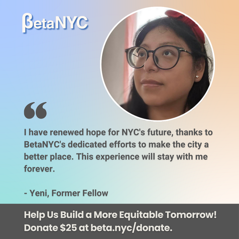 A blue, orange, and green multicolor gradient image. It contains BetaNYC's logo, Yeni's picture, and a featured quote summarizing Yeni's experience. The bottom text reads: "Help Us Build a More Equitable Tomorrow! Donate $25 at beta.nyc/donate."