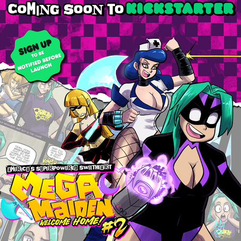 Promo image for Mega Maiden : Welcome Home issues 1 through 2. 
Catch up top says coming soon to Kickstarter. Under that is a small graphic button that reads "Sign up to be notified at launch" 
It has an image of Mega Maiden up front holding up a fist with power behind her is backup nurse deflecting a bullet with her arm guard and behind her is chop chop princess welding her psionic blade jumping into action.