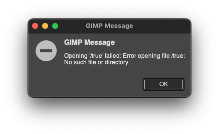 GIMP 2.10.xx error on macOS displaying: "Opening '/true' failed: Error opening file /true: No such file or directory.