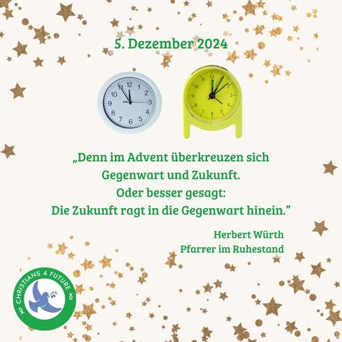 Zwei analoge Uhren. Die linke zeigt 11:55 Uhr, die rechte 12:05 Uhr. Goldene Sterne. Text: "5. Dezember 2024. 'Denn im Advent überkreuzen sich Gegenwart und Zukunft. Oder besser gesagt: Die Zukunft ragt in die Gegenwart hinein.' Herbert Würth, Pfarrer im Ruhestand." Unten links das Logo der Christians for Future.