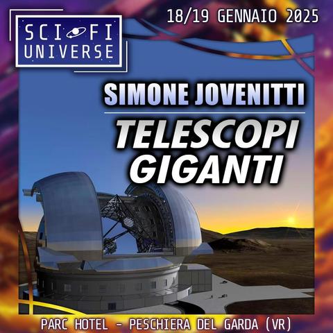 L'immagine mostra un poster per un evento Sci-Fi Universe.  Il poster presenta un'illustrazione di un grande telescopio situato in un paesaggio desertico al tramonto. Il nome di Simone Jovenitti è in evidenza, insieme al titolo "Telescopi Giganti". In basso a sinistra c'è la scritta "Parc Hotel - Peschiera del Garda (VR)", che indica la location dell'evento.  La data dell'evento, 18/19 Gennaio 2025, è riportata nella parte alta.