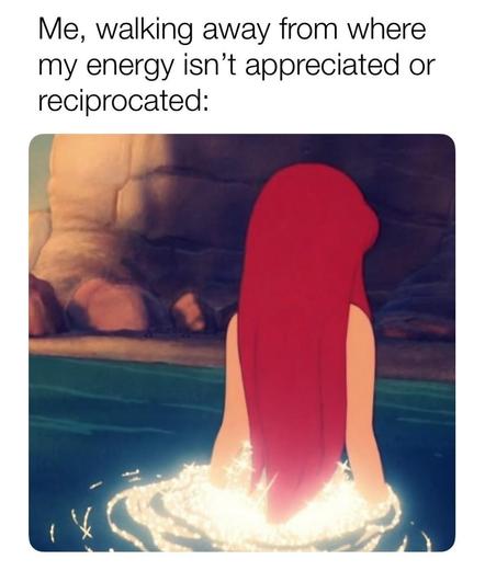 A meme featuring an image of Ariel from Disney's *The Little Mermaid*. She is walking into the water, her back to the viewer, with her long red hair flowing down her back. The water sparkles around her as she moves forward. Above the image is text that reads: "Me, walking away from where my energy isn’t appreciated or reciprocated:"