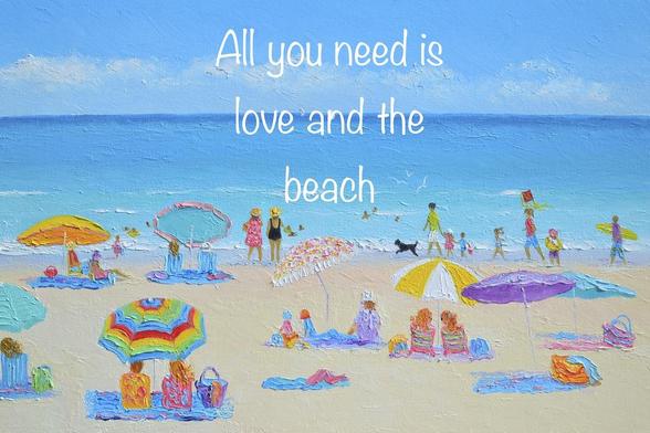 A beach painting with colorful umbrellas and people relaxing on a summer's day. There is an inspirational quote "All you need is love and the beach!" The ocean is a bright turquoise blue. It is a busy beach scene with lots of people strolling along the shore including a little black dog.