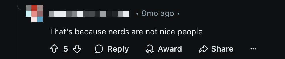 A photo of a Reddit comment that says “That’s because nerds are not nice people”