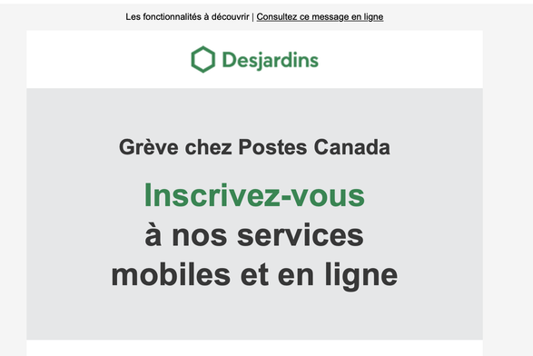 Les fonctionnalités & découvrir | Consultez ce message en ligne O Desjardins Gréve chez Postes Canada Inscrivez-vous a Nos services mobiles et en ligne