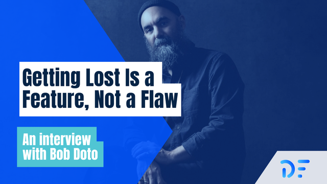 Getting lost is a feature, not a flaw. An interview with Bob Doto