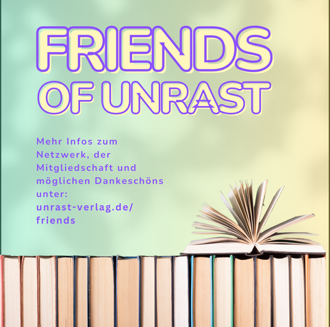 Das Bild hat einen grün und  gelb melierten Hintergrund. Die gelbe Schrift mit lila Umrandung sagt: FRIENDS of UNRAST. Darunter steht der Text in lila Schrift: mehr Infos zum Netzwerk, der Mitgliedschaft und möglichen Dankeschöns unter: unrast-verlag.de/friends. Um Vordergrund ist eine Reihe an nebeneinander aufgestellten Büchern dargestellt.