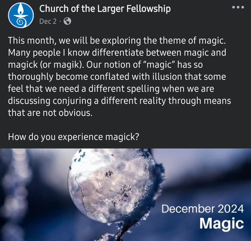 This month, we will be exploring the theme of magic. Many people I know differentiate between magic and magick (or magik). Our notion of "magic" has so thoroughly become conflated with illusion that some feel that we need a different spelling when we are discussing conjuring a different reality through means that are not obvious.

How do you experience magick?