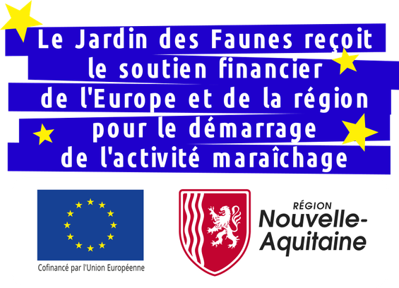 Le Jardin des Faunes reçoit le soutien financier de l'Europe et de la région pour le démarrage de l'activité maraîchage.
Logos de l'Union Européenne et de la Région Nouvelle-Aquitaine, avec la mention "cofinancé par l'Union Européenne".