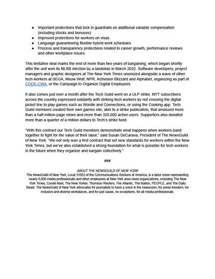 Among the contract highlights: Enhanced job security with 'just cause' protections. Guaranteed wage increases for the first time of up to 8.25% (plus additional base rate discretionary compensation) that prioritize the largest wage increases for the lowest paid members over the life of the contract. Additional compensation for on-call work. Important protections that lock in guardrails on additional variable compensation (including stocks and bonuses). Improved protections for workers on visas. Language guaranteeing flexible hybrid work schedules. Process and transparency protections related to career growth, performance reviews and other workplace issues. This tentative deal marks the end of more than two years of bargaining, which began shortly after the unit won its NLRB election by a landslide in March 2022. Software developers, project managers and graphic designers at The New York Times unionized alongside a wave of other tech workers at SEGA, Meow Wolf, NPR, Activision Blizzard and Alphabet, organizing as part of CODE-CWA, or the Campaign to Organize Digital Employees. It also comes just over a month after the Tech Guild went on a ULP strike. NYT subscribers across the country expressed solidarity with striking tech workers by not crossing the digital picket line to play games such as Wordle and Connections, or using the Cooking app.